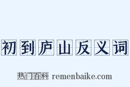 初到庐山反义词是什么意思的图片